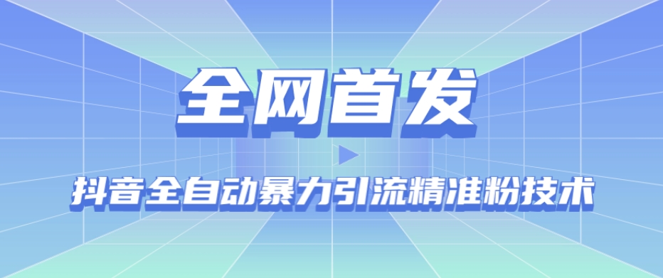 【全网首发】抖音全自动暴力引流精准粉技术【脚本+教程】-天天项目库