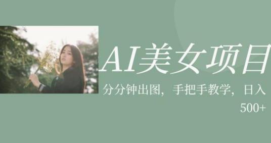 AI美女项目，利用美女号的图片视频获取收益【揭秘】-天天项目库