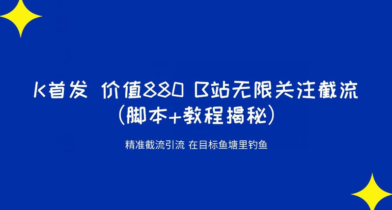 K首发价值880 B站无限关注截流精准引流（脚本+教程揭秘）-天天项目库