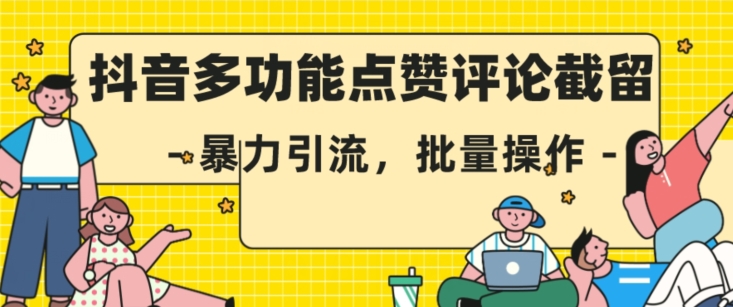 抖音多功能点赞评论截留，暴力引流，批量操作【揭秘】-天天项目库