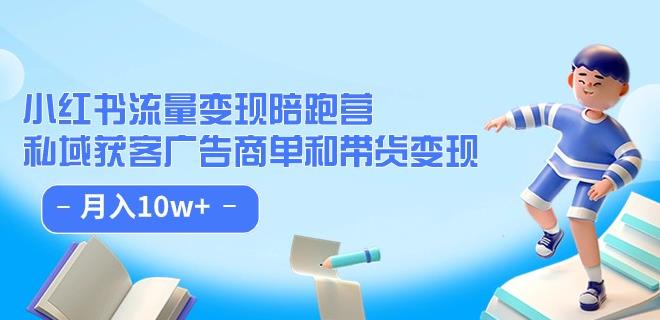 小红书流量·变现陪跑营（第8期）：私域获客广告商单和带货变现 月入10w+-天天项目库