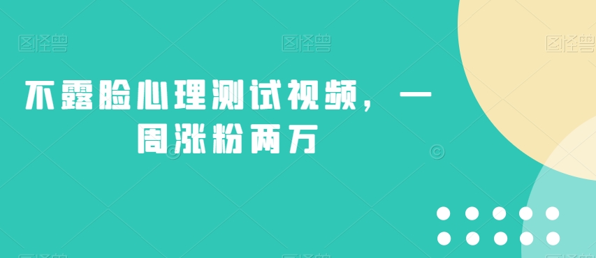 不露脸心理测试视频，一周涨粉两万【揭秘】-天天项目库