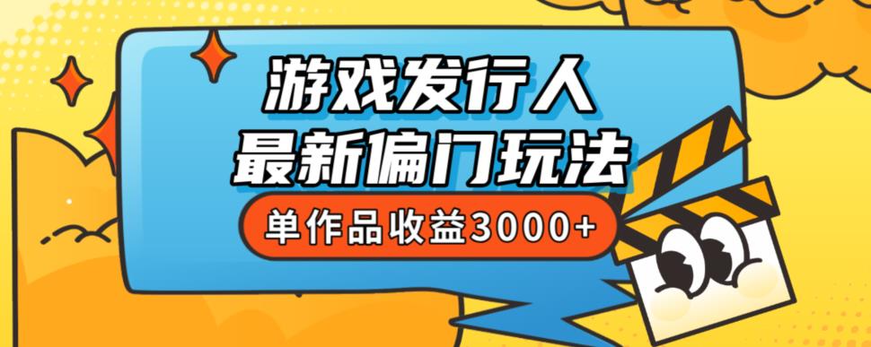 斥资8888学的游戏发行人最新偏门玩法，单作品收益3000+，新手很容易上手【揭秘】-天天项目库