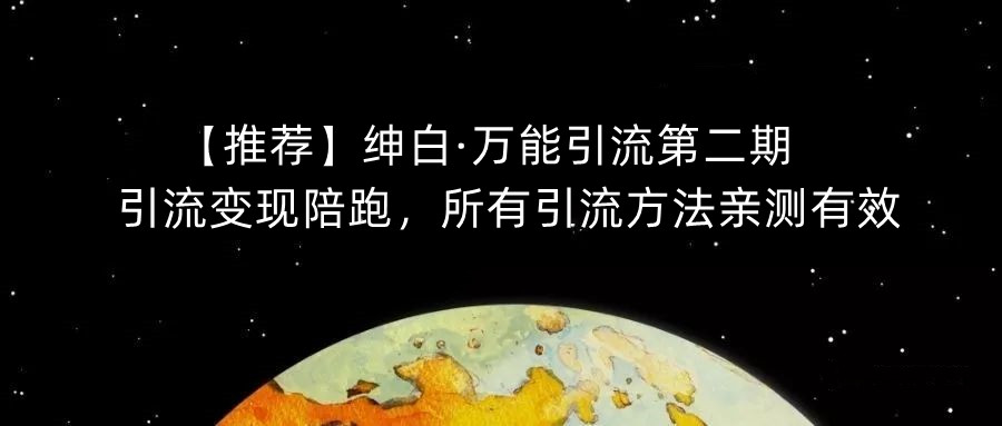 【推荐】绅白·万能引流第二期，引流变现陪跑，所有引流方法亲测有效-天天项目库