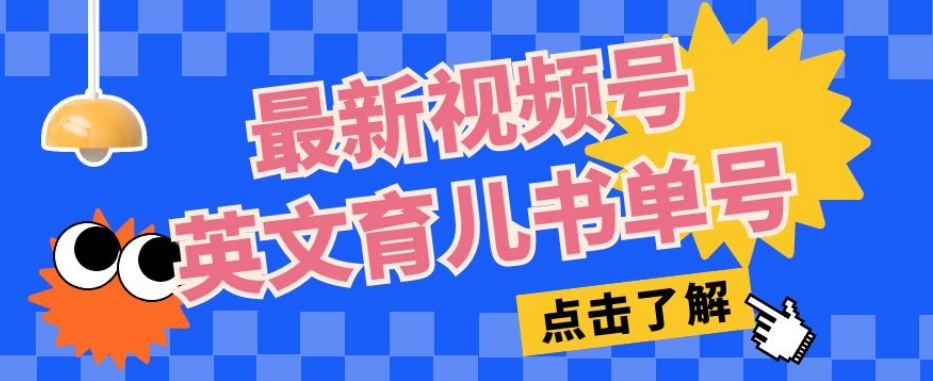 最新视频号英文育儿书单号，每天几分钟单号月入1w+-天天项目库