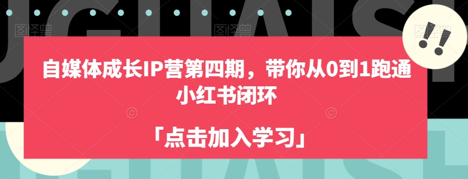 自媒体成长IP营第四期，带你从0到1跑通小红书闭环-天天项目库