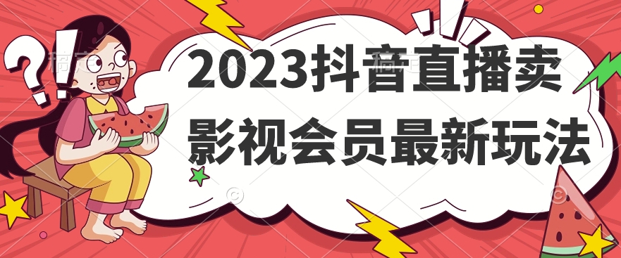 2023抖音直播卖影视会员最新玩法-天天项目库