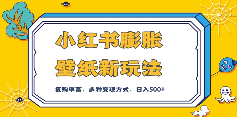 小红书膨胀壁纸新玩法，前端引流前端变现，后端私域多种组合变现方式，入500+【揭秘】-天天项目库