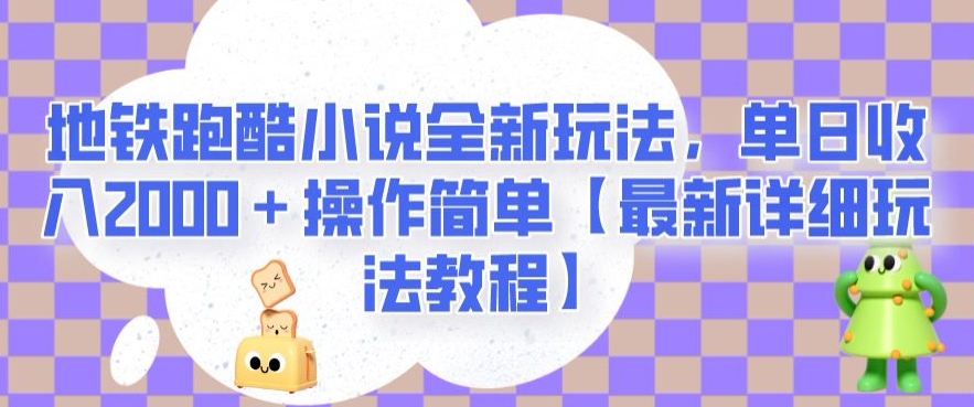 地铁跑酷小说全新玩法，单日收入2000＋操作简单【最新详细玩法教程】【揭秘】-天天项目库