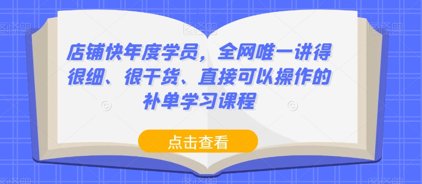 店铺快年度学员，全网唯一讲得很细、很干货、直接可以操作的补单学习课程-天天项目库