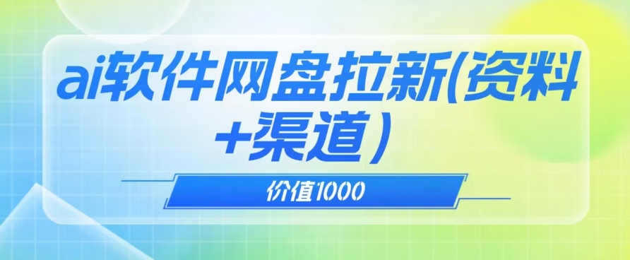 价值1000免费送ai软件实现uc网盘拉新（教程+拉新最高价渠道）【揭秘】-天天项目库