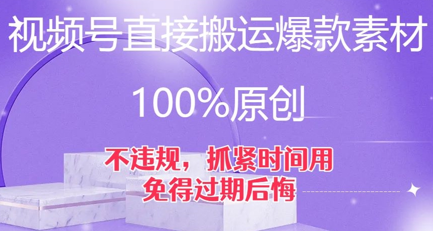 视频号直接搬运爆款素材，100%原创，不违规，抓紧时间用，免得过期后悔【揭秘】-天天项目库