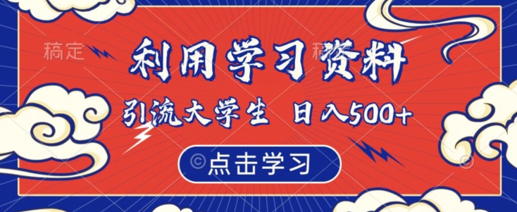 利用学习资料引流大学生粉，靠虚拟资源日入500+【揭秘】-天天项目库