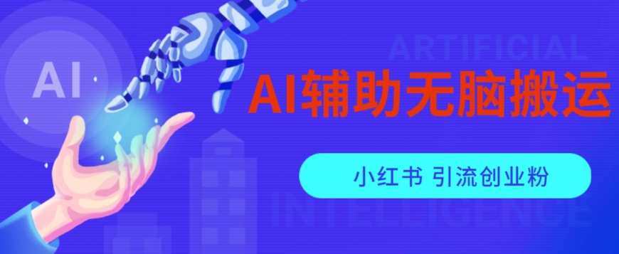 AI辅助无脑搬运小红薯爆款笔记矩阵操作无限引流创业粉【揭秘】-天天项目库