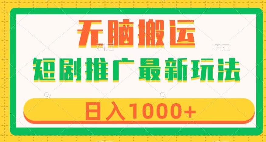 短剧推广最新玩法，六种变现方式任你选择，无脑搬运，几分钟一个作品，日入1000+【揭秘】-天天项目库