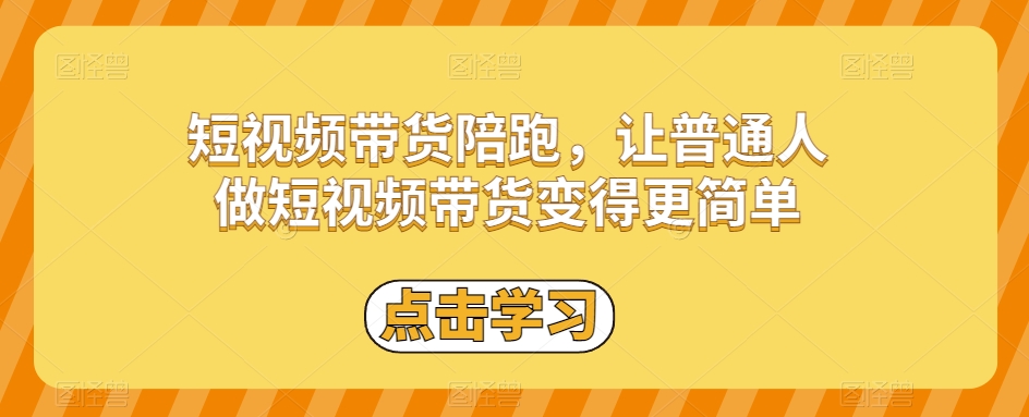 短视频带货陪跑，让普通人做短视频带货变得更简单-天天项目库