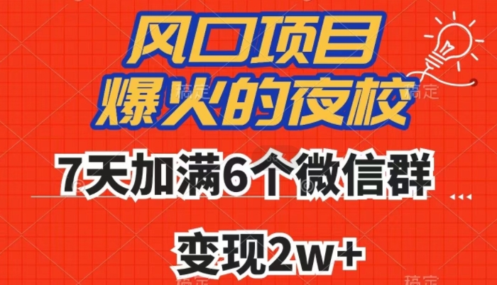 全网首发，爆火的夜校，7天加满6个微信群，变现2w+【揭秘】-天天项目库