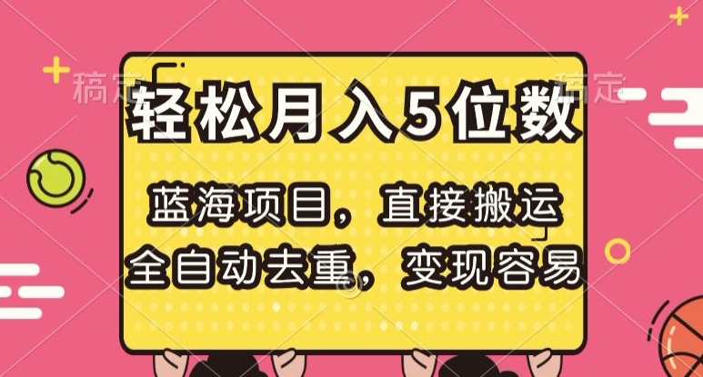 蓝海项目，直接搬运，全自动去重，变现容易，轻松月入5位数【揭秘】-天天项目库