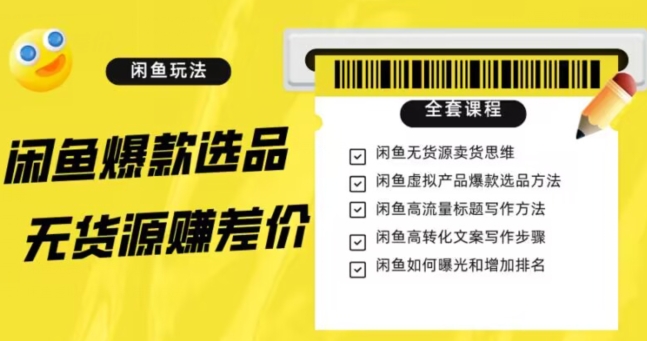 闲鱼无货源赚差价进阶玩法，爆款选品，资源寻找，引流变现全套教程（11节课）【揭秘】-天天项目库