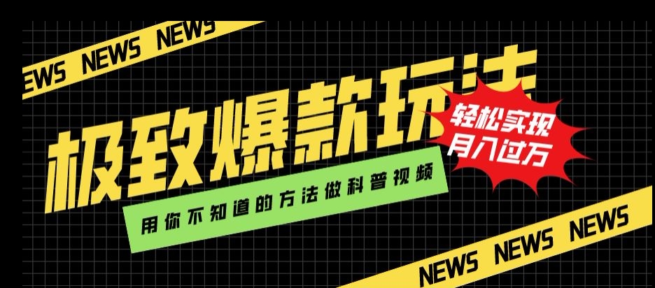 极致爆款玩法，用你不知道的方法做科普视频，轻松实现月入过万【揭秘】-天天项目库