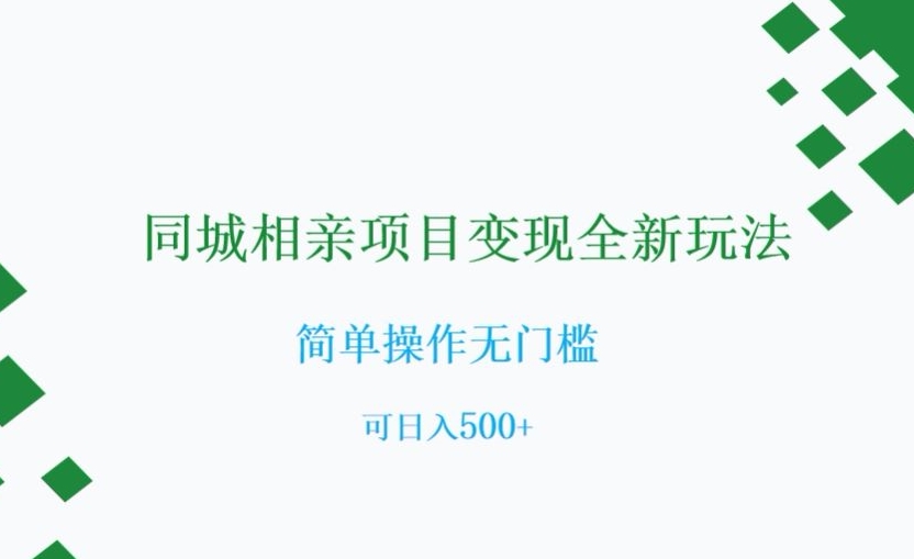 同城相亲项目变现全新玩法，简单操作无门槛，可日入500+【揭秘】-天天项目库