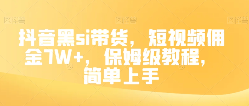 抖音黑si带货，短视频佣金7W+，保姆级教程，简单上手【揭秘】-天天项目库