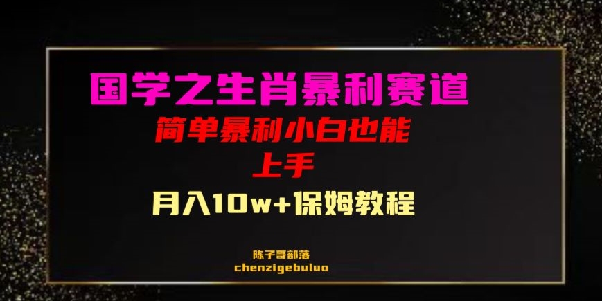 国学之暴利生肖带货小白也能做月入10万+保姆教程【揭秘】-天天项目库