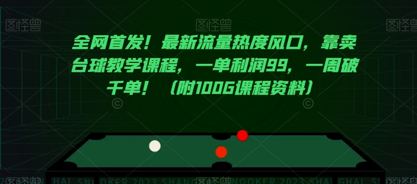 全网首发！最新流量热度风口，靠卖台球教学课程，一单利润99，一周破千单！（附100G课程资料）-天天项目库