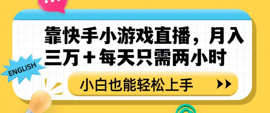 靠快手小游戏直播，月入三万+每天只需两小时，小白也能轻松上手【揭秘】-天天项目库