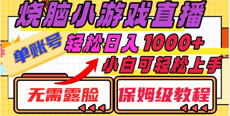 烧脑小游戏直播，单账号日入1000+，无需露脸，小白可轻松上手（保姆级教程）【揭秘】-天天项目库