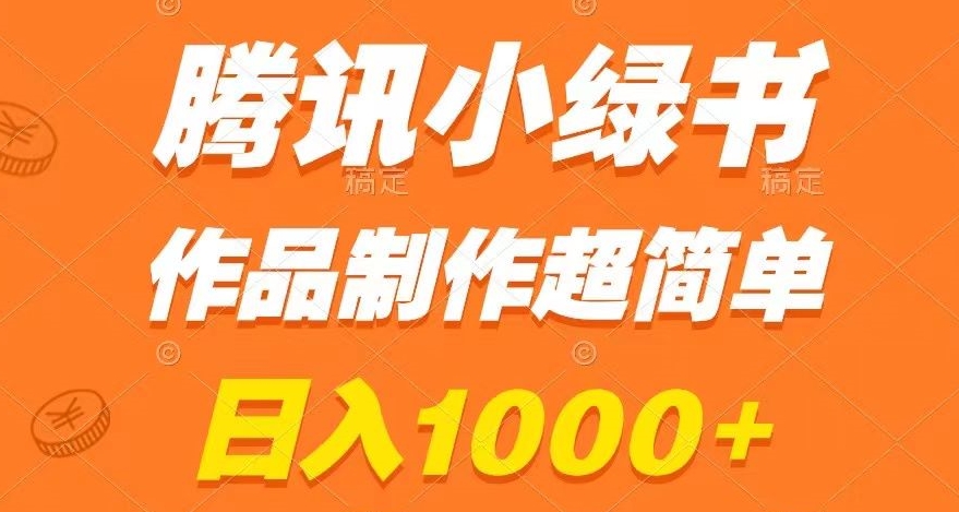 腾讯小绿书掘金，日入1000+，作品制作超简单，小白也能学会【揭秘】-天天项目库