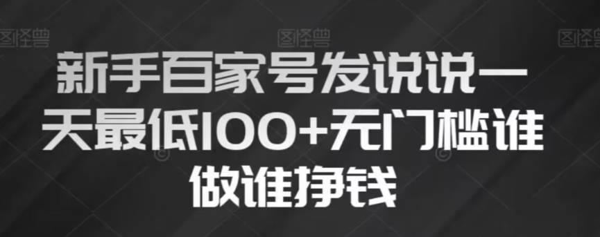 新手百家号发说说，无脑复制粘贴文案，一天最低100+，无门槛谁做谁挣钱【揭秘】-天天项目库