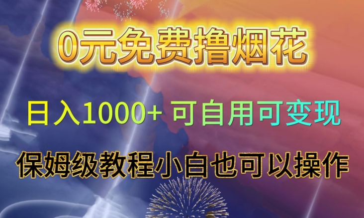 0元免费撸烟花日入1000+可自用可变现保姆级教程小白也可以操作【仅揭秘】-天天项目库