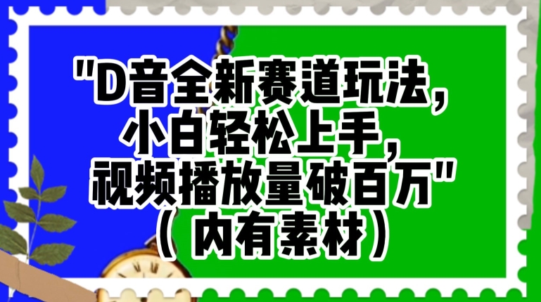 抖音全新赛道玩法，小白轻松上手，视频播放量破百万（内有素材）【揭秘】-天天项目库