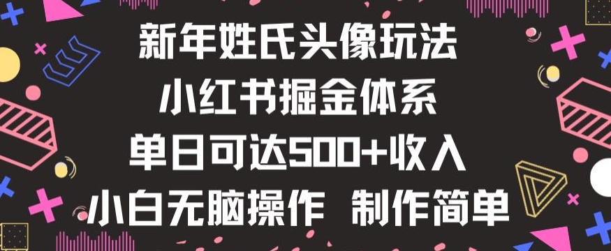 新年姓氏头像新玩法，小红书0-1搭建暴力掘金体系，小白日入500零花钱【揭秘】-天天项目库