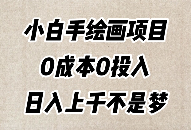 小白手绘画项目，简单无脑，0成本0投入，日入上千不是梦【揭秘】-天天项目库