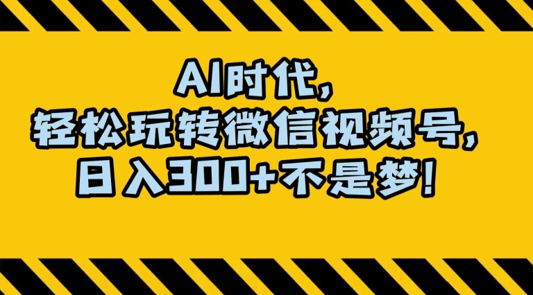 最新AI蓝海赛道，狂撸视频号创作分成，月入1万+，小白专属项目！【揭秘】-天天项目库