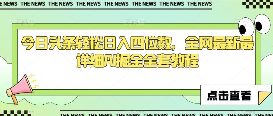 今日头条轻松日入四位数，全网最新最详细AI掘金全套教程【揭秘】-天天项目库