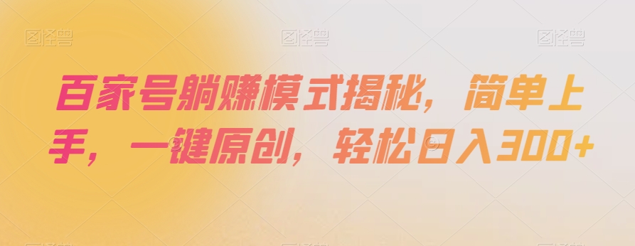 百家号躺赚模式揭秘，简单上手，一键原创，轻松日入300+【揭秘】-天天项目库