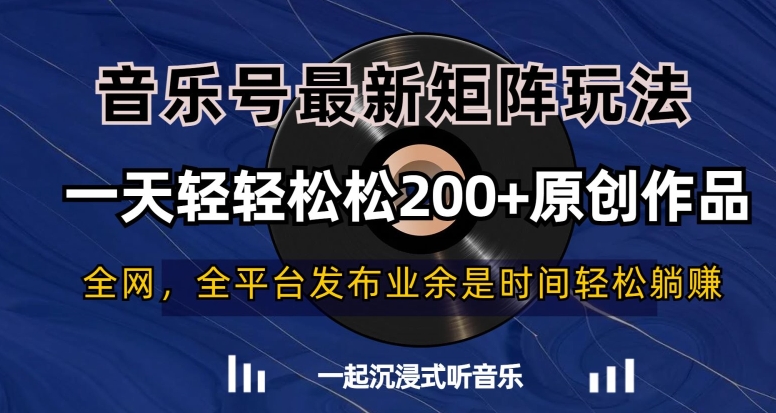 音乐号最新矩阵玩法，一天轻轻松松200+原创作品【揭秘】-天天项目库