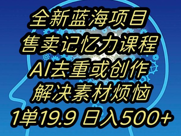 蓝海项目记忆力提升，AI去重，一单19.9日入500+【揭秘】-天天项目库