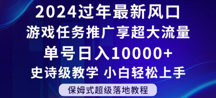 2024年过年新风口，游戏任务推广，享超大流量，单号日入10000+，小白轻松上手【揭秘】-天天项目库