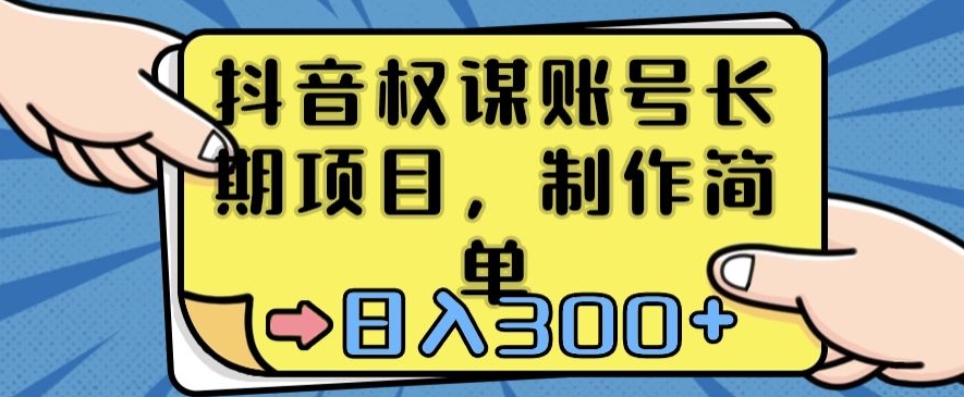 抖音权谋账号，长期项目，制作简单，日入300+【揭秘】-天天项目库