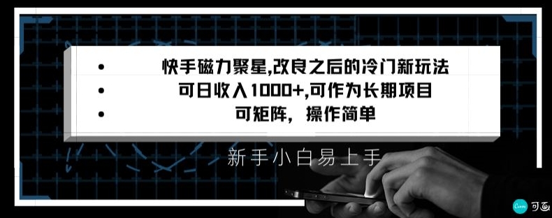 快手磁力聚星改良新玩法，可日收入1000+，矩阵操作简单，收益可观【揭秘】-天天项目库