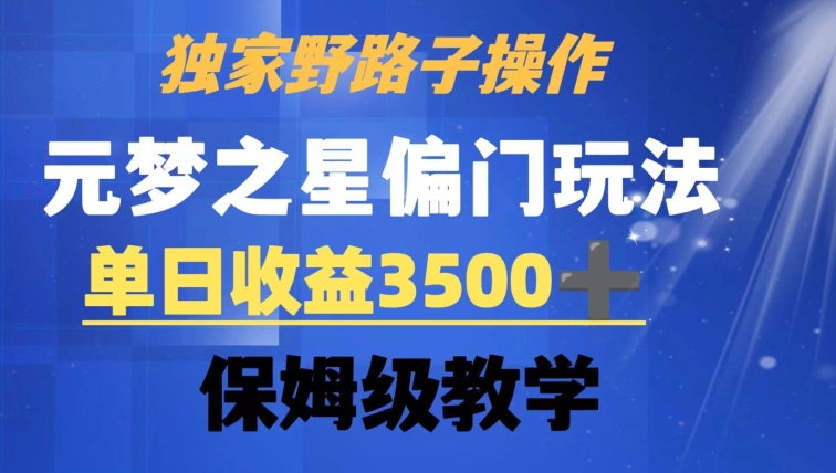 独家野路子玩法，无视机制，元梦之星偏门操作，单日收益3500+，保姆级教学【揭秘】-天天项目库