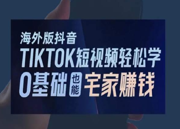 海外版抖音TikTok短视频轻松学，0基础宅家也能赚钱-天天项目库