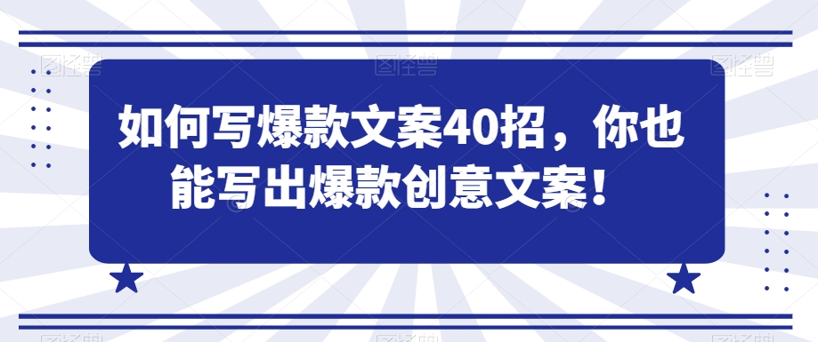 如何写爆款文案40招，你也能写出爆款创意文案-天天项目库