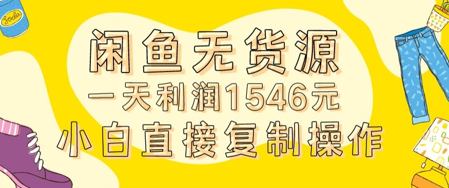 外面收2980的闲鱼无货源玩法实操一天利润1546元0成本入场含全套流程【揭秘】-天天项目库