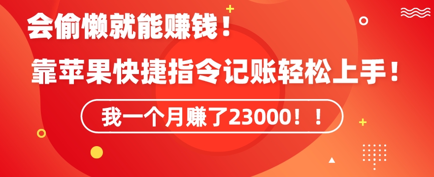 会偷懒就能赚钱！靠苹果快捷指令自动记账轻松上手，一个月变现23000【揭秘】-天天项目库