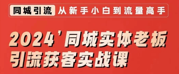 2024同城实体老板引流获客实战课，同城短视频·同城直播·实体店投放·问题答疑-天天项目库